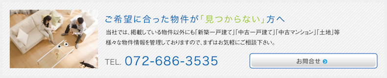 ご希望に合った物件が「見つからない」方へ|TEL:072-686-3535