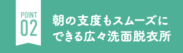 朝の支度もスムーズにできる広々洗面脱衣所